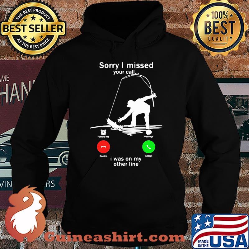 Sorry I missed your call i was on the other line fishing s Hoodie