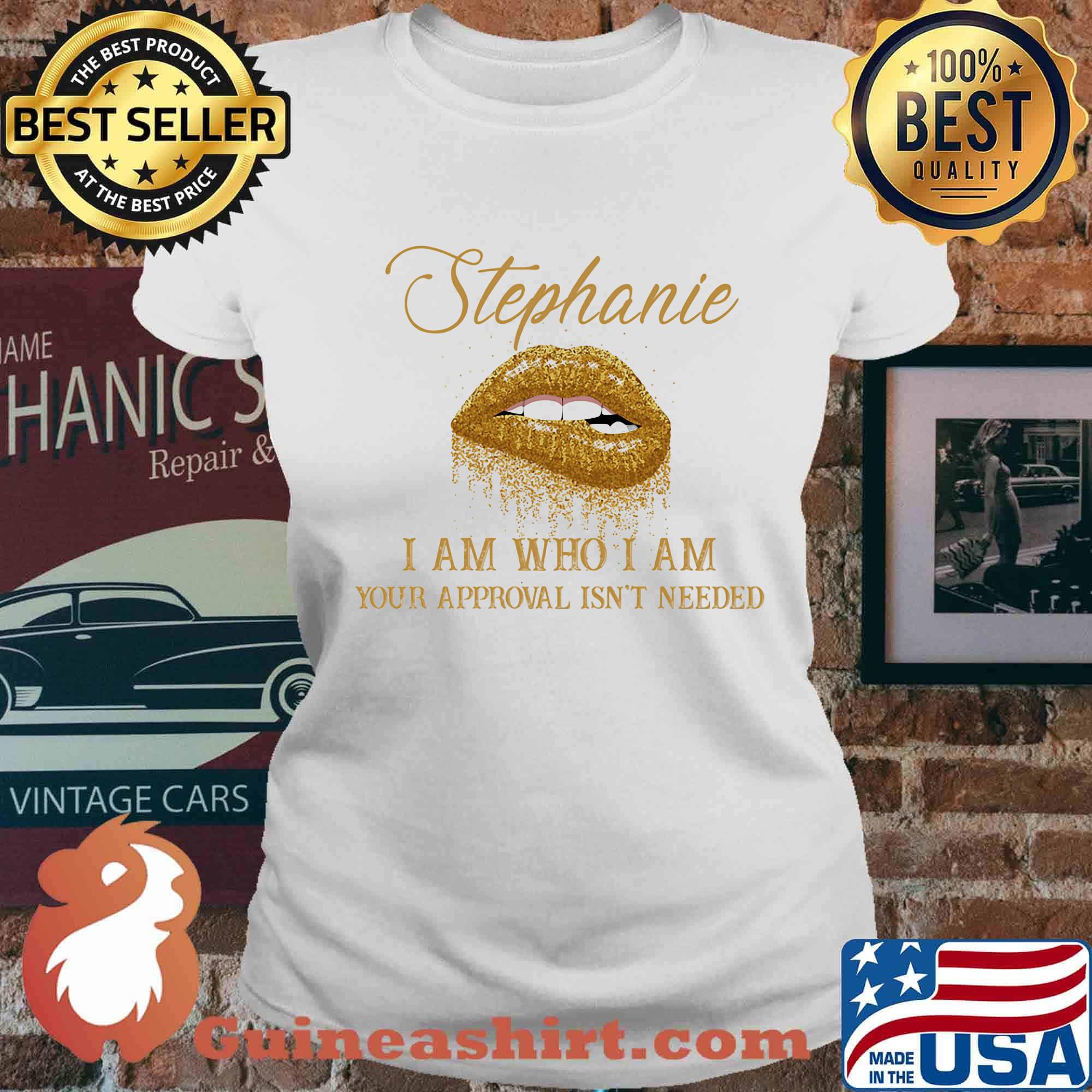 Stephanie I Am Who I Am Your Approval Isn't Needed Lips Shirt Ladies tee
