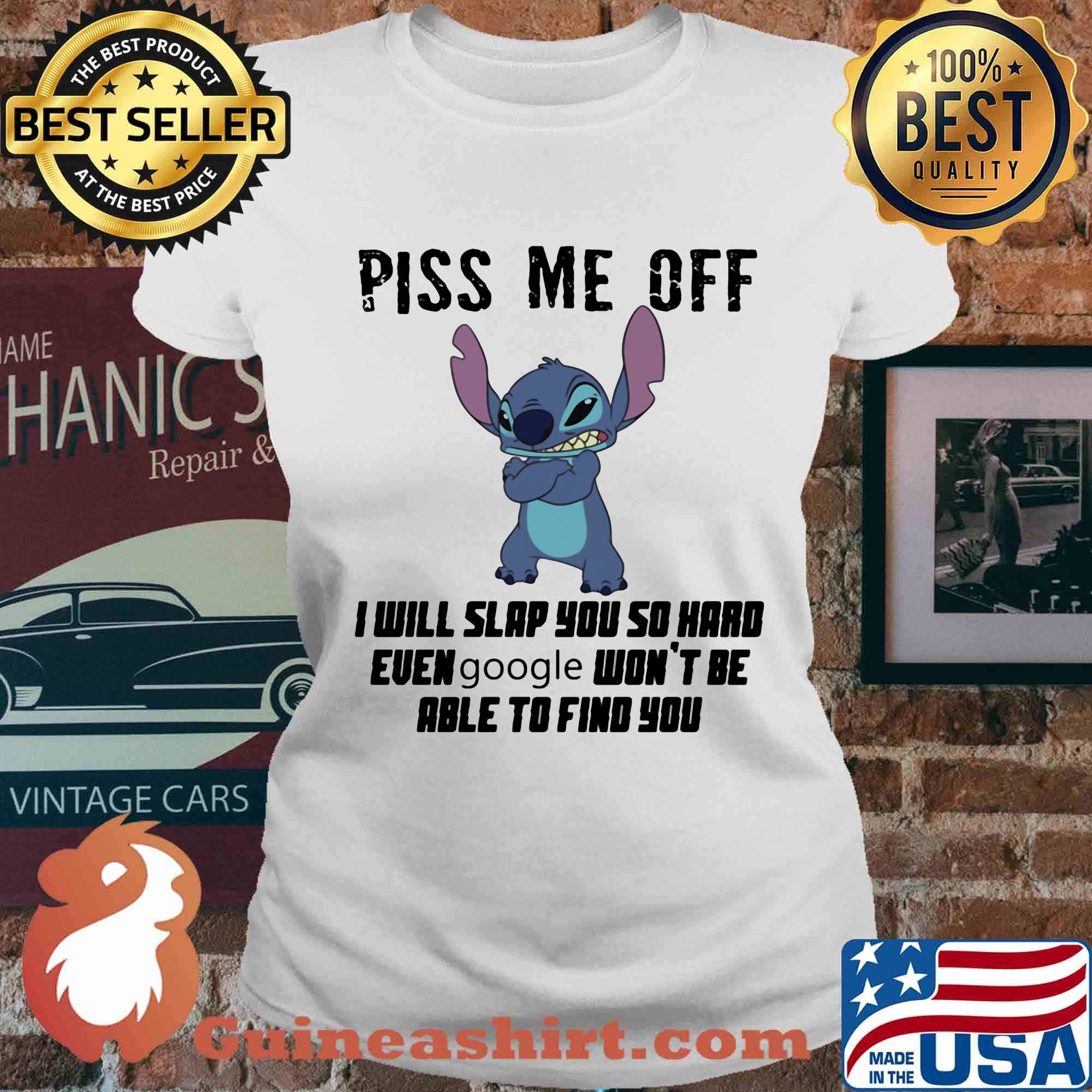 Stitch piss me off i will slap you so hard even google won't be able to find you s Ladies tee