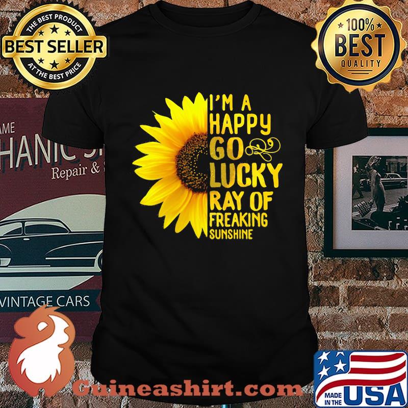 Sunflower i'm a happy go lucky ray of freaking sunshine shirt
