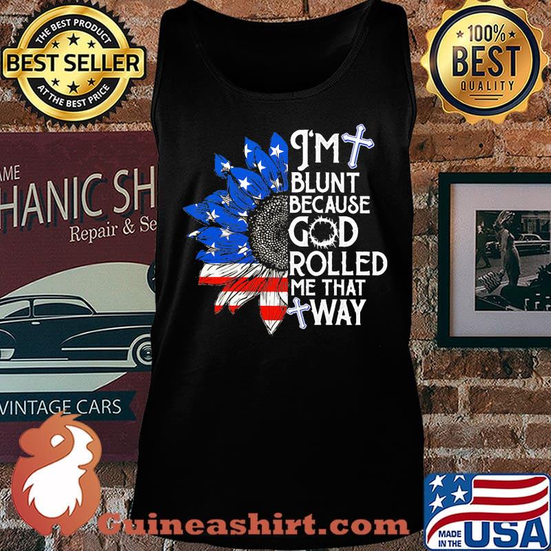 Sunflower i'm blunt because god rolled me that way american flag independence day s Tank top