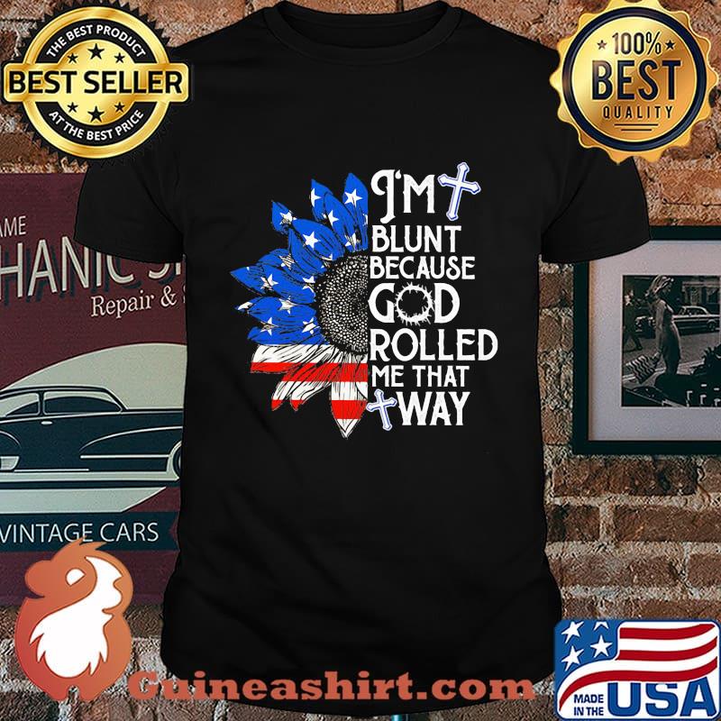 Sunflower i'm blunt because god rolled me that way american flag independence day shirt