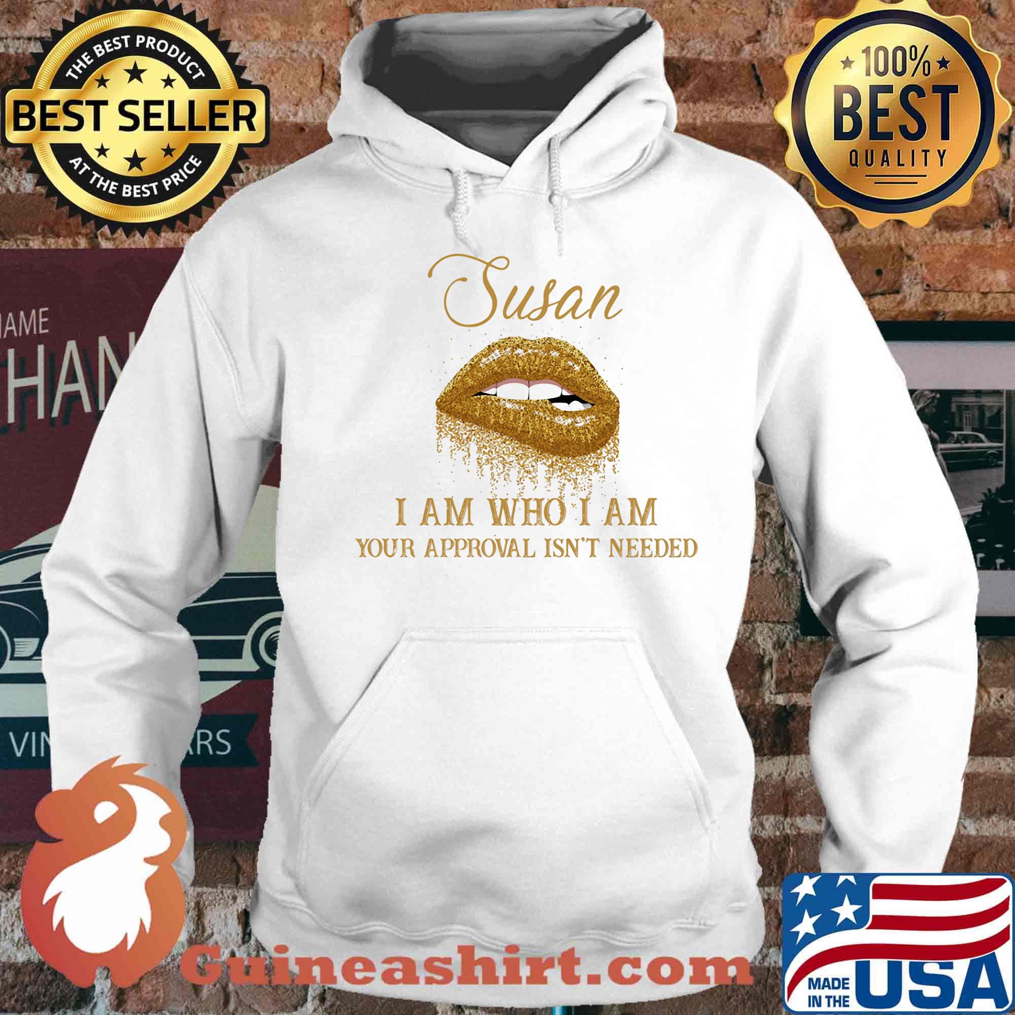 Susan I Am Who I Am Your Approval Isn't Needed Lips Shirt Hoodie