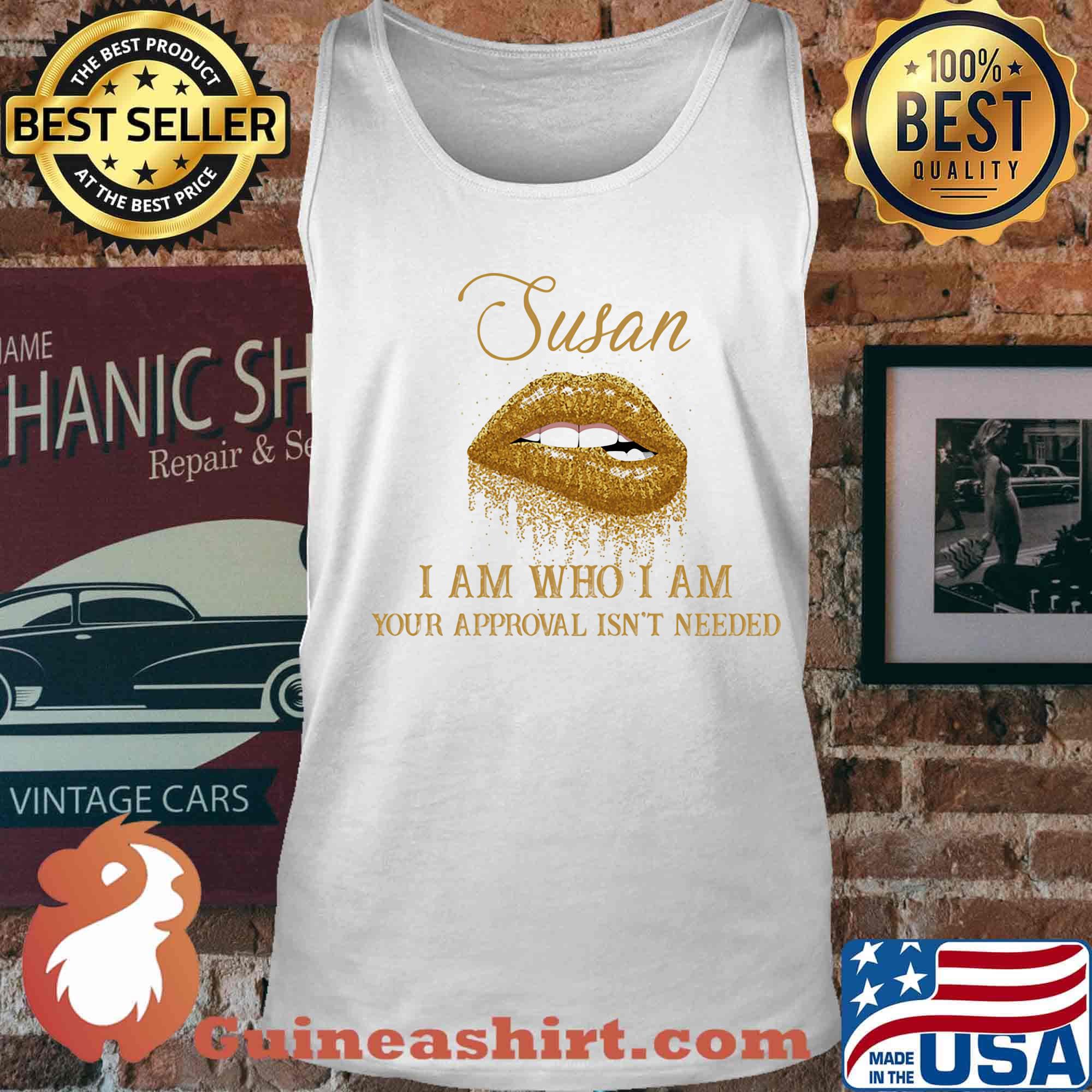 Susan I Am Who I Am Your Approval Isn't Needed Lips Shirt Tank top