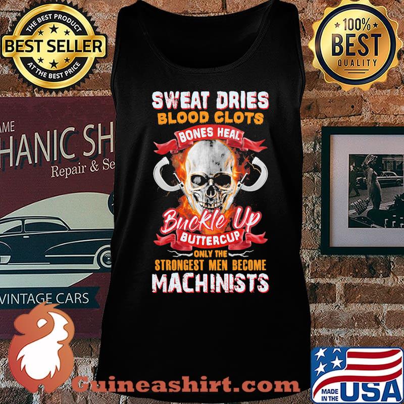 Sweat dries blood clots bones heal buckle up buttercup only the strongest men become machinists s Tank top