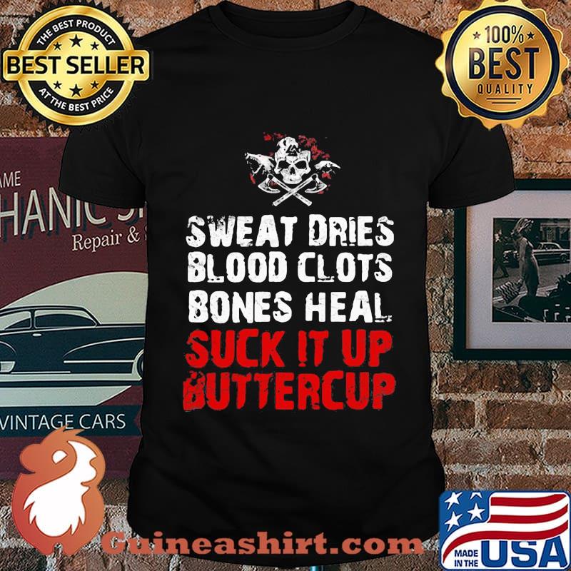 Sweat dries blood clots bones heal suck it up buttercup skull shirt