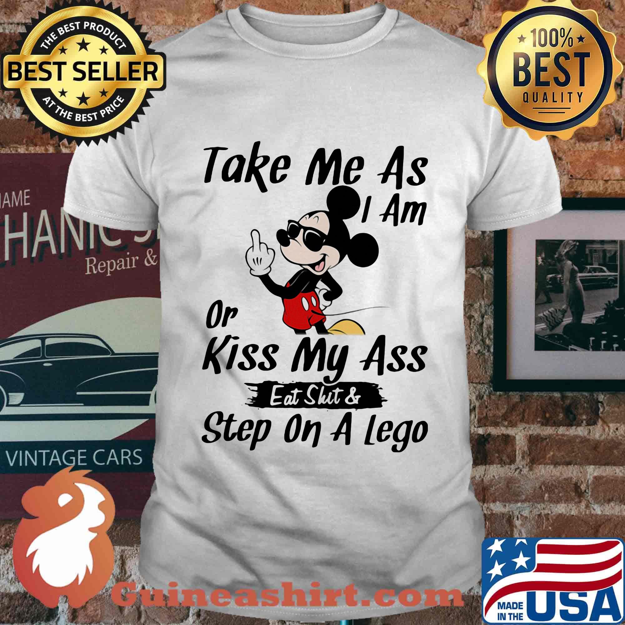 Take me as I am or kiss my ass eat skit and step on a lego Mickey mouse shirt