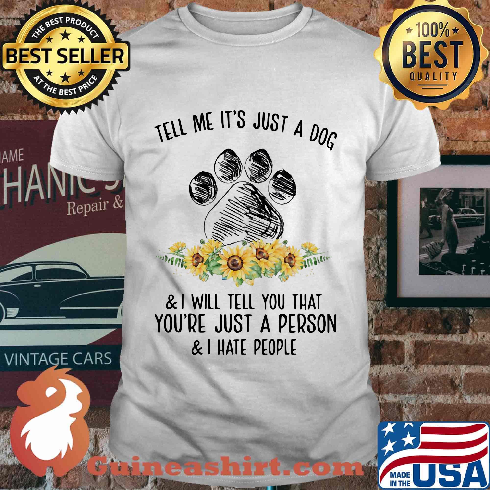 Tell me it's just a paw dog and i will tell you that you're just a person and i hate people sunflowers shirt
