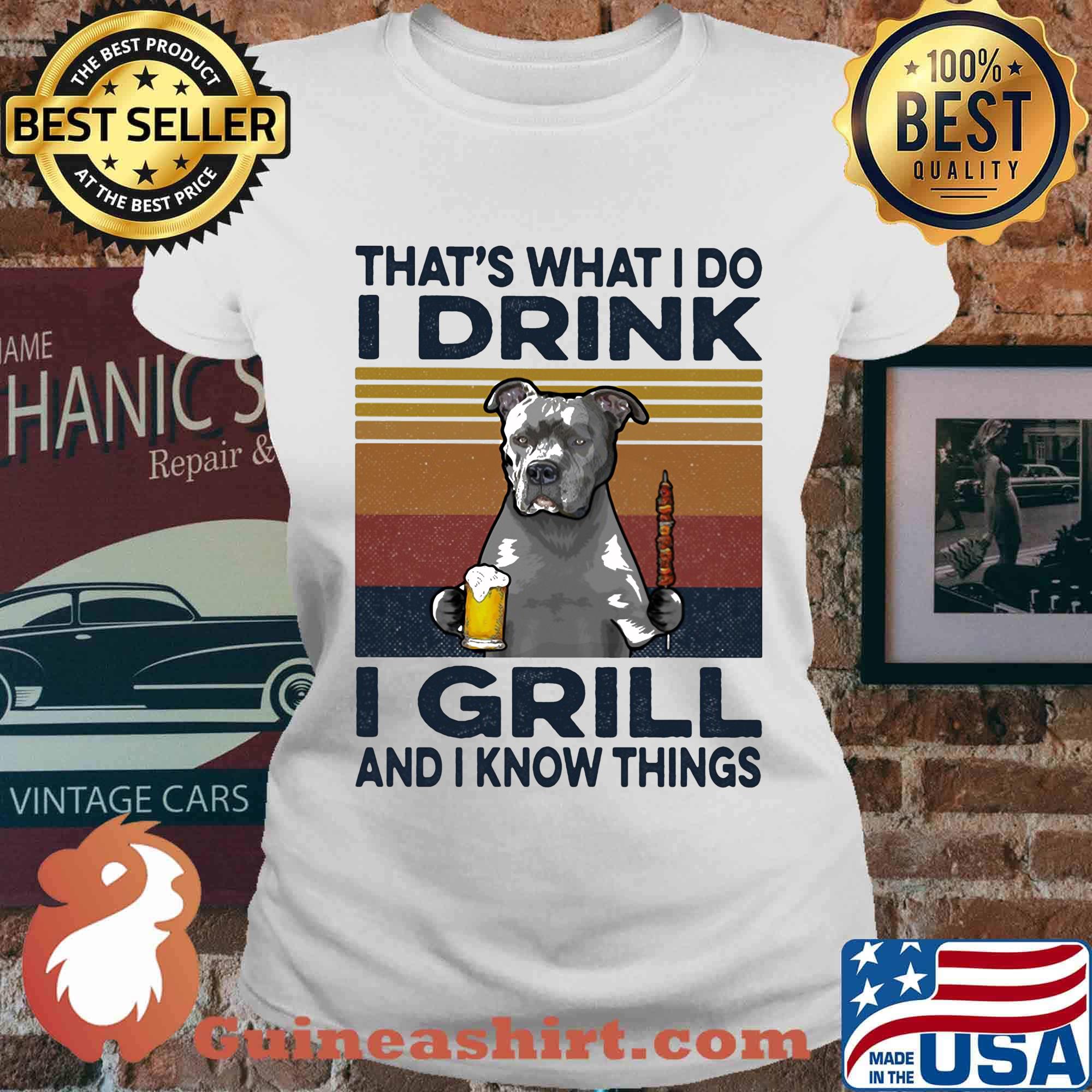 That's What I Do I Drink I Grill And I Know Things Pitbull Beer Vintage Retro Shirt Ladies tee