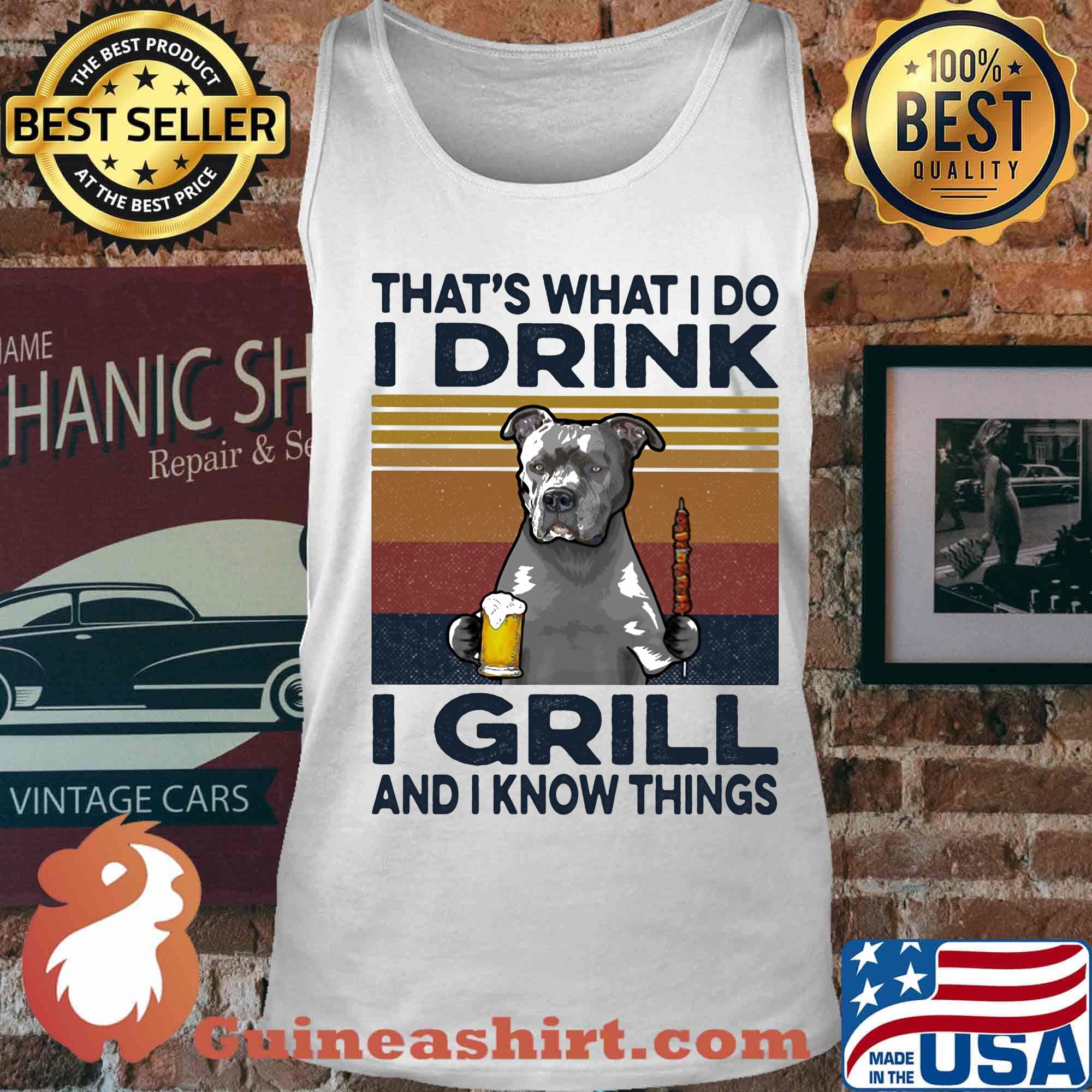 That's What I Do I Drink I Grill And I Know Things Pitbull Beer Vintage Retro Shirt Tank top