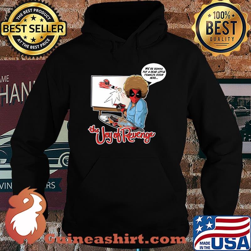 The joy of revenge we're gonna put a dead little francis right here s Hoodie