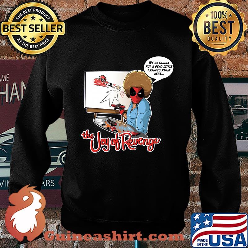 The joy of revenge we're gonna put a dead little francis right here s Sweater