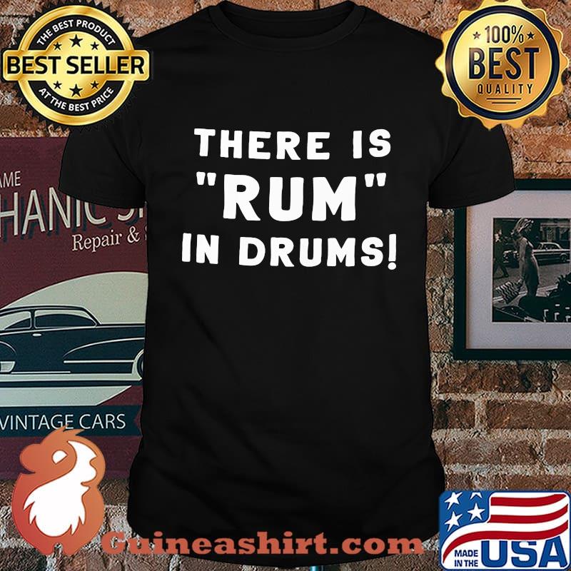 There is rum in drums shirt