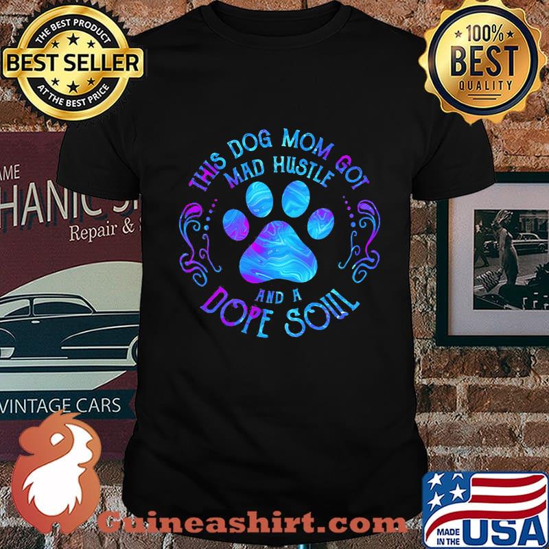 This dog paw mom got mad hustle and a dope soul shirt