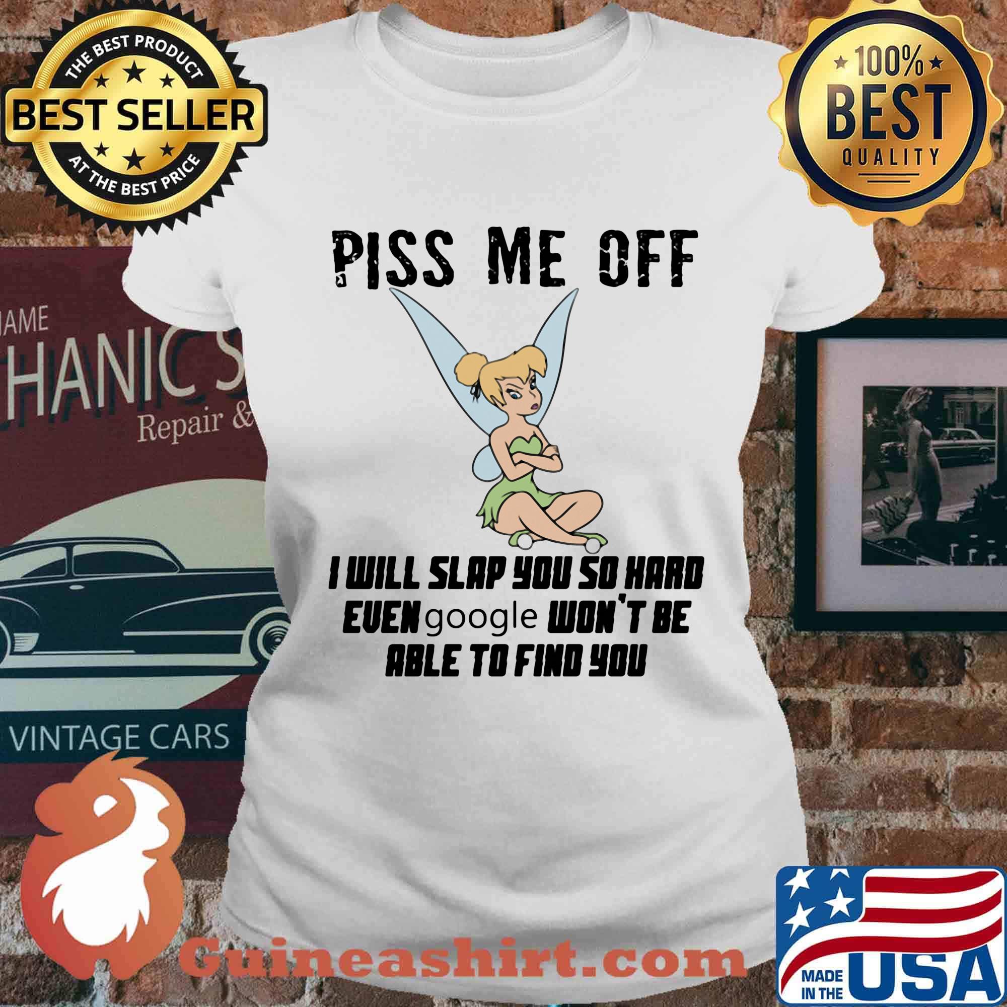 Tinkerbell piss me off i will slap you so hard euen google won't be able to find you s Ladies tee