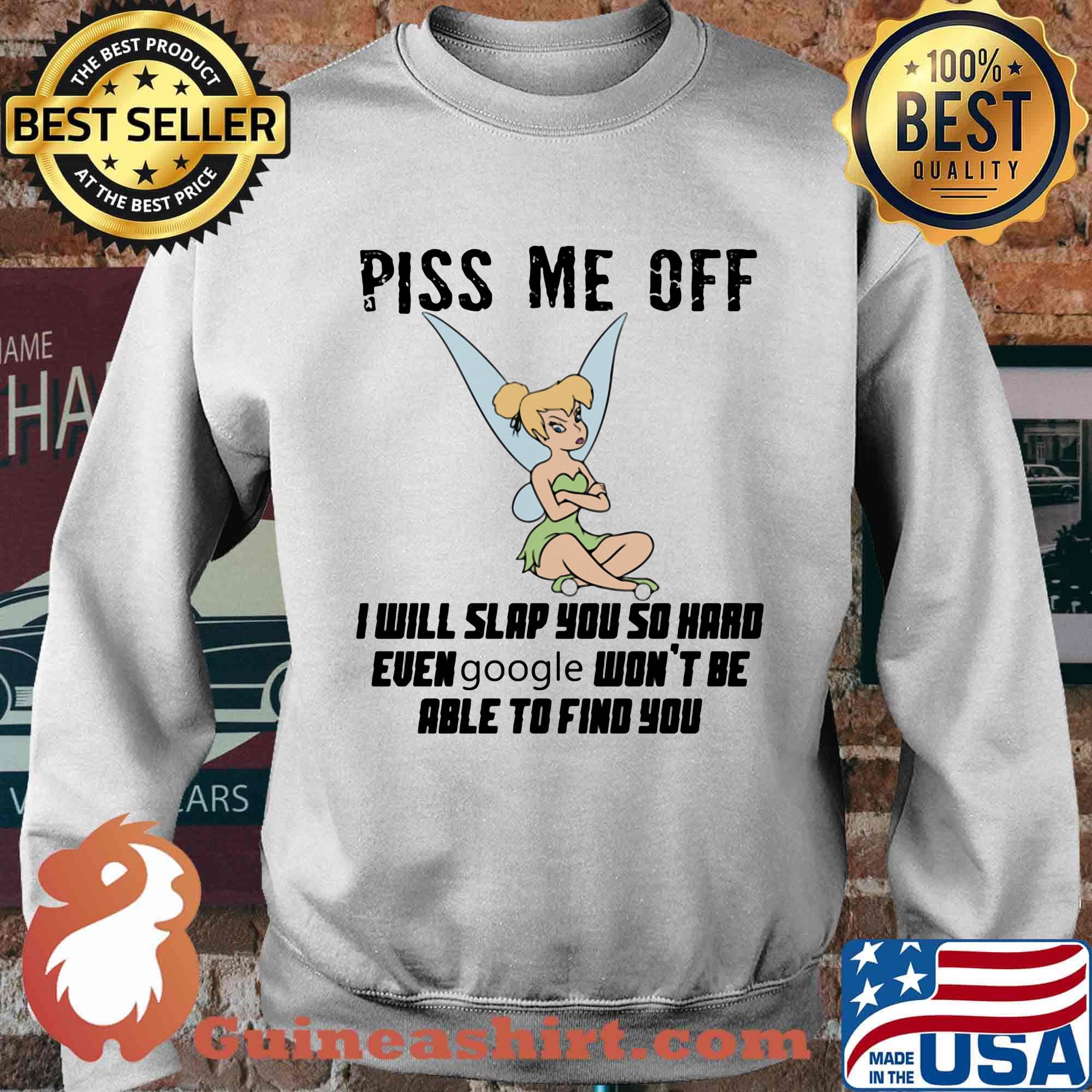 Tinkerbell piss me off i will slap you so hard euen google won't be able to find you s Sweater