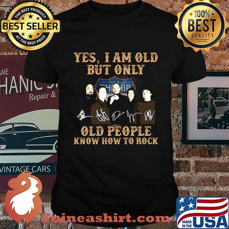Tragically Yes I am old but only old people know how to rock signature shirt