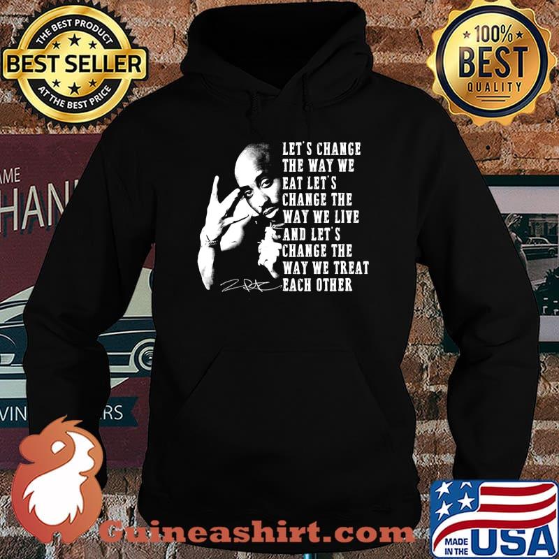 Tupac shakur let's change the way we eat let's change the way we live and let's change the way we treat each other signature s Hoodie