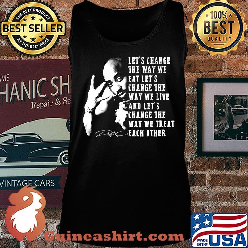 Tupac shakur let's change the way we eat let's change the way we live and let's change the way we treat each other signature s Tank top