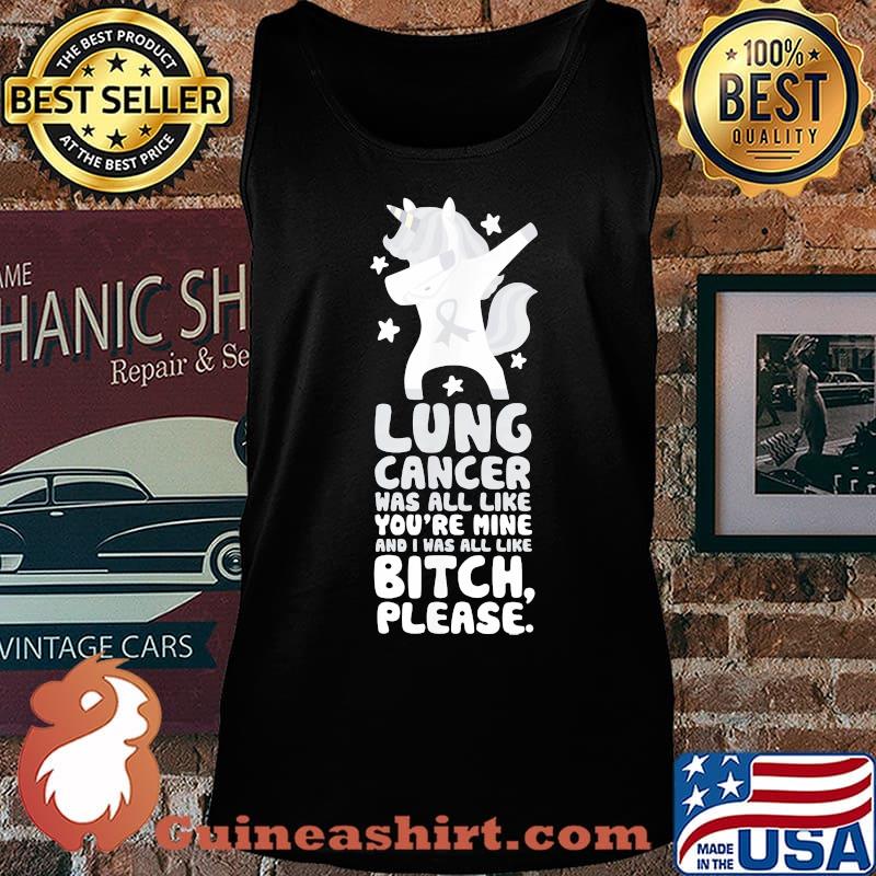 Unicorn lung cancer was all like you're mine and i was all like bitch please s Tank top
