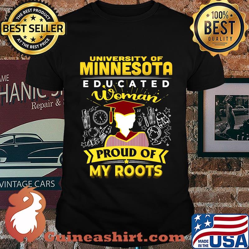 University of minnesota educated woman proud of my roots shirt