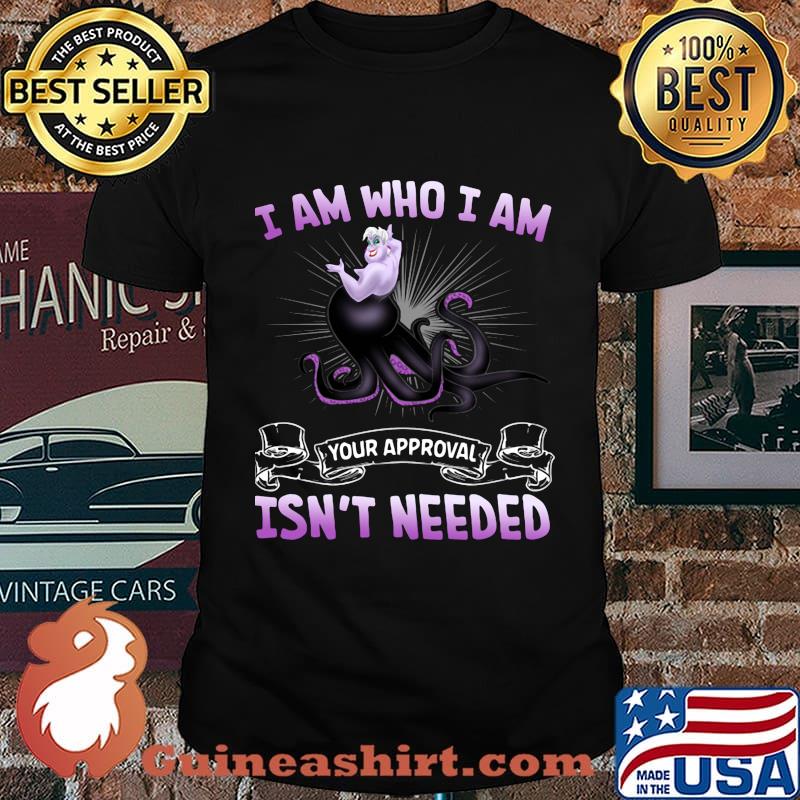 Ursula i am who i am your approval isn't needed shirt
