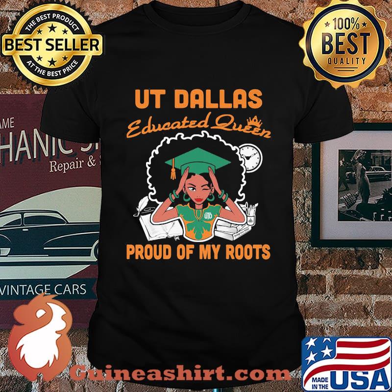 Ut Dallas educated queen proud of my roots shirt
