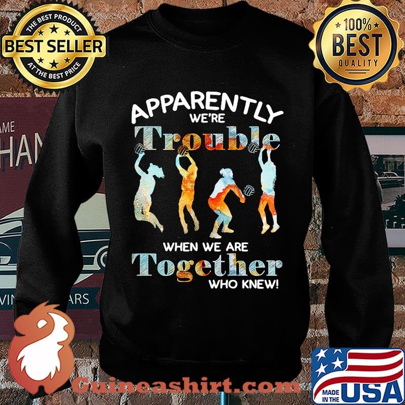 Volleyball apparently we're trouble when we are together who knew s Sweater