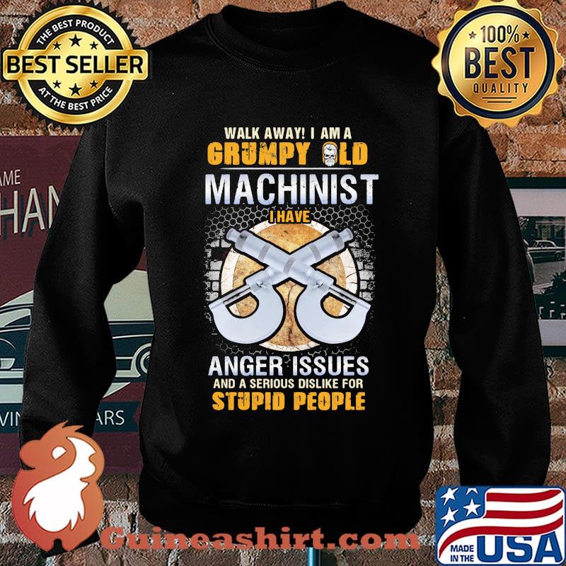 Walk away I am a grumpy old man machinist I have anger issues and a serious dislike for stupid people s Sweater
