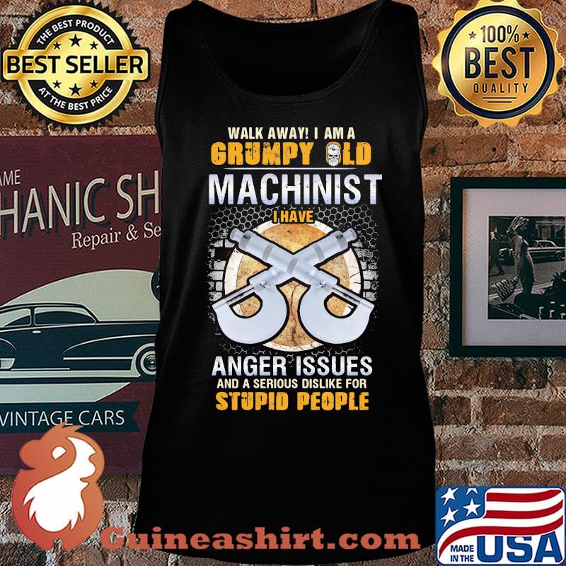 Walk away I am a grumpy old man machinist I have anger issues and a serious dislike for stupid people s Tank top