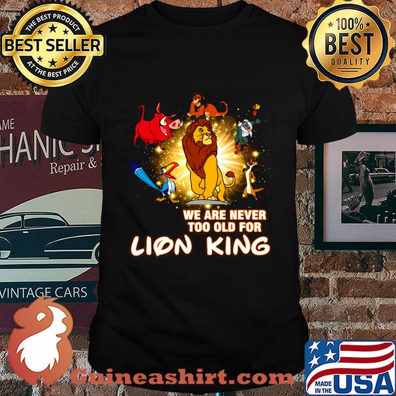 We are never too old for lion king shirt
