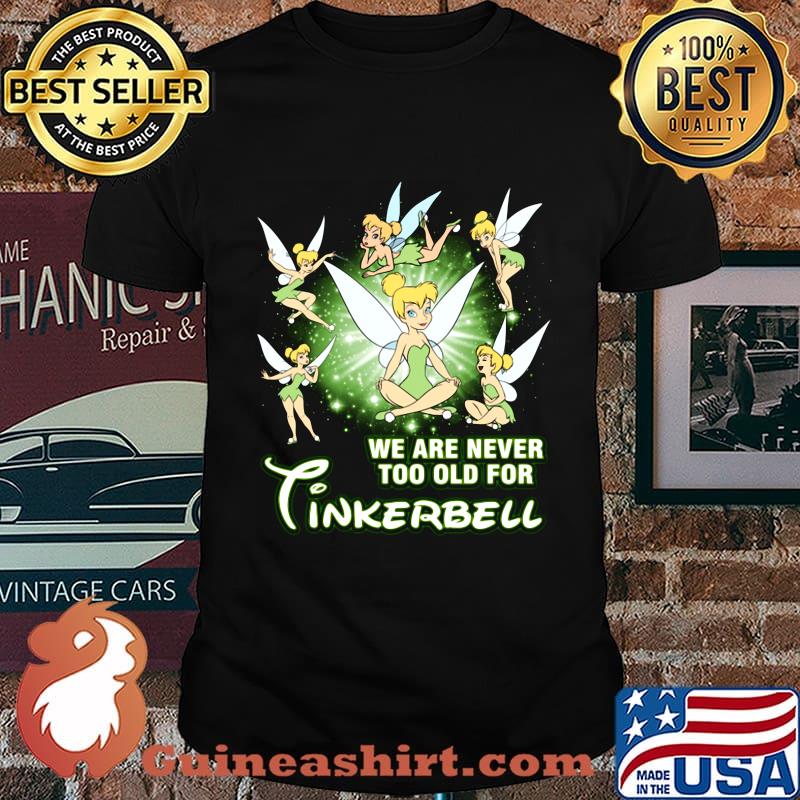 We are never too old for tinkerbell shirt