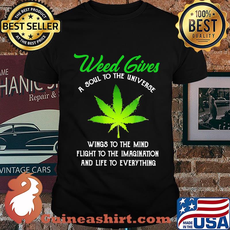 Weed Gives A Soul To The Universe Wings To The Mind Flight To The Imagination And Life To Everything Shirt
