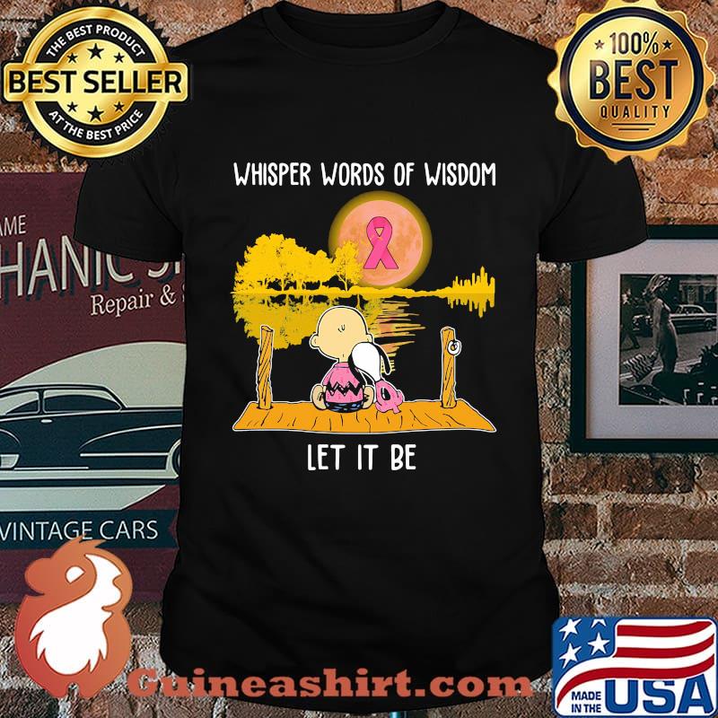 Whisper words of wisdom let it be cancer awareness Snoopy and Chailer brown shirt