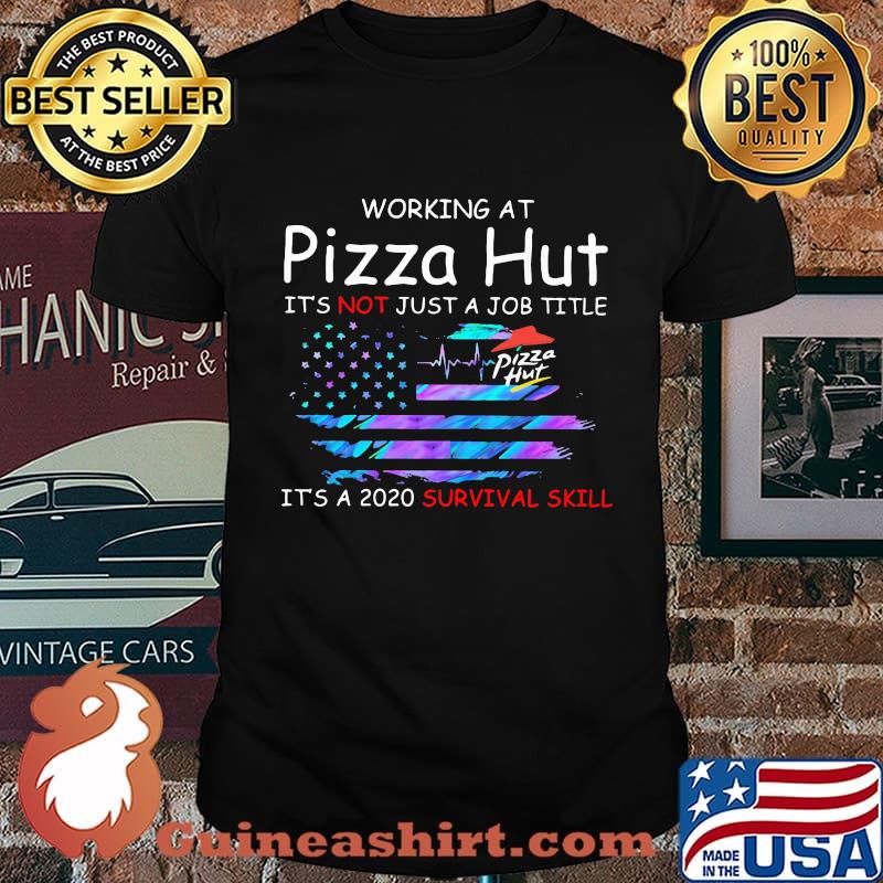 Working at pizza hut it's not just a job title it's a 2020 survival skill american flag independence day shirt