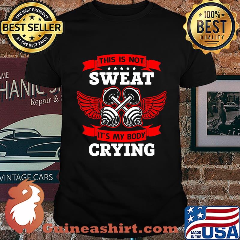 Wrestling this is not sweat it's my body crying shirt