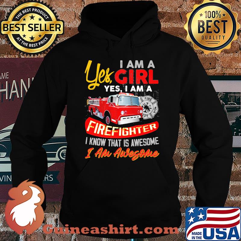 Yes I am a girl yes I firefighter I know that is awesome I am awesome s Hoodie