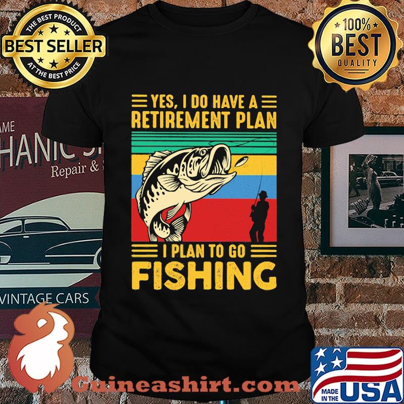 Yes I do have a retirement plan I plan to go fishing vintage shirt