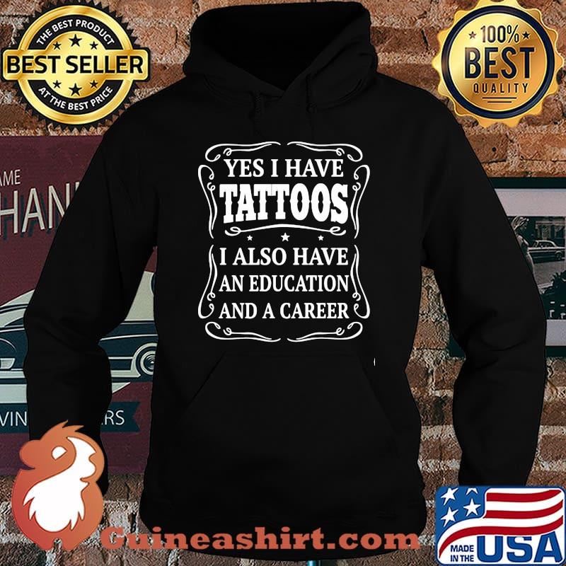 Yes I Have Tattoos I Also Have An Education And A Career Shirt Hoodie
