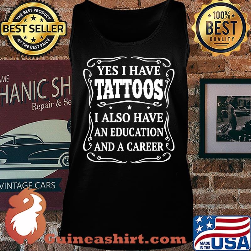 Yes I Have Tattoos I Also Have An Education And A Career Shirt Tank top