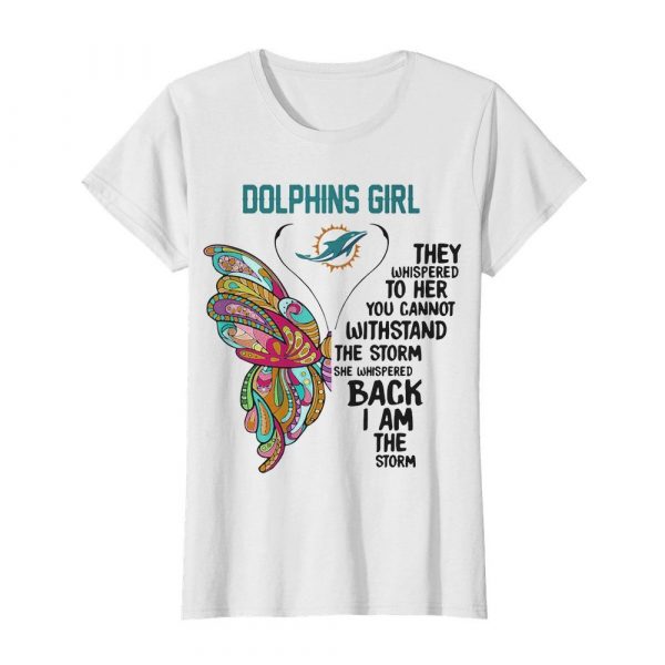 Butterfly miami dolphins girl they whispered to her you cannot withstand the storm she whispered back i am the storm shirt - Image 3