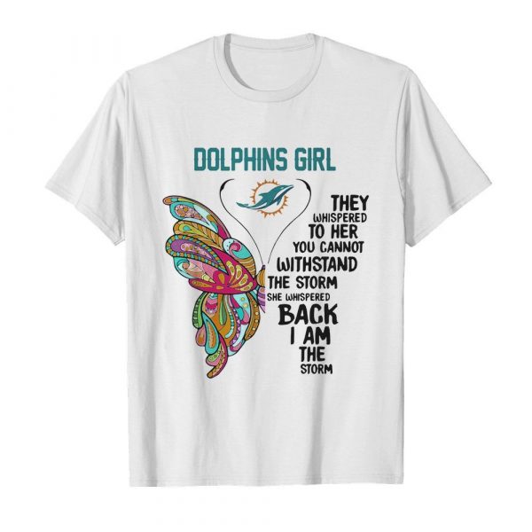 Butterfly miami dolphins girl they whispered to her you cannot withstand the storm she whispered back i am the storm shirt - Image 2