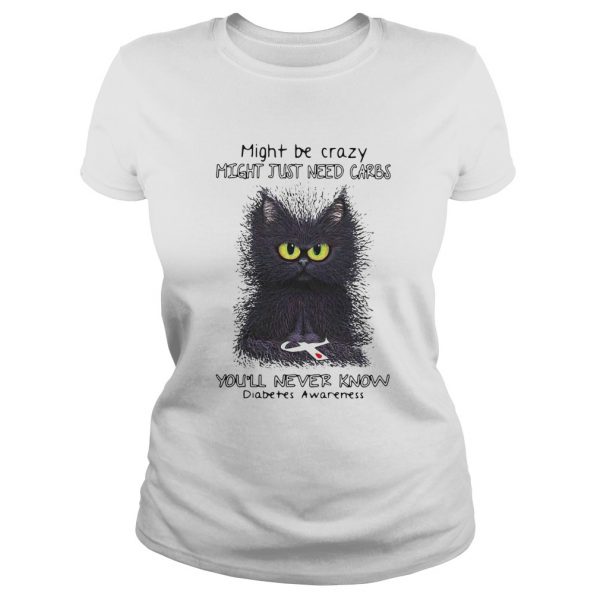 Cat might be crazy might just need carbs youll never know diabetes awareness shirt - Image 3