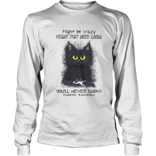 Cat might be crazy might just need carbs youll never know diabetes awareness shirt - Image 5