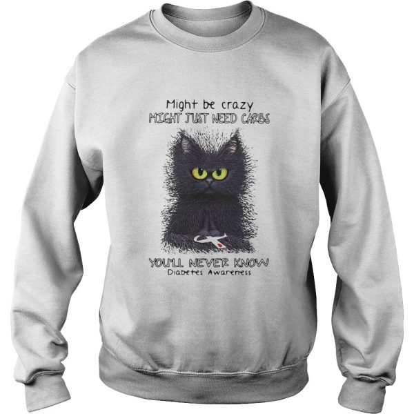 Cat might be crazy might just need carbs youll never know diabetes awareness shirt - Image 6