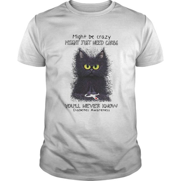 Cat might be crazy might just need carbs youll never know diabetes awareness shirt - Image 2
