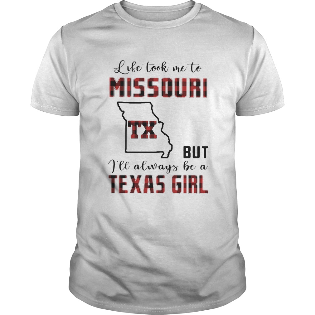 Life took me to missouri but I will always be a texas girl shirt
