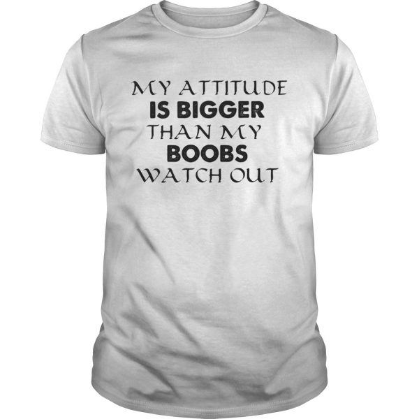 My attitude is bigger than my boobs watch out shirt - Image 2