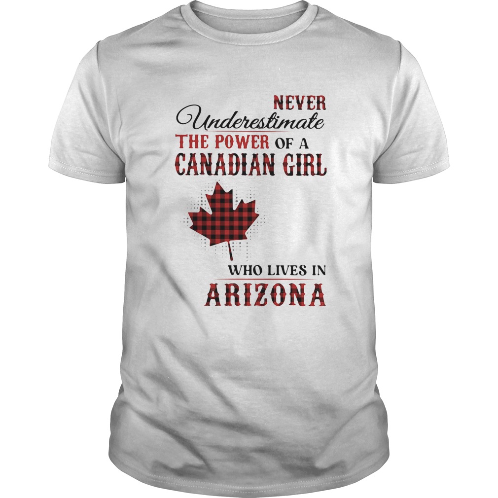 Never underestimate the power of a canadian girl who lives in arizona shirt