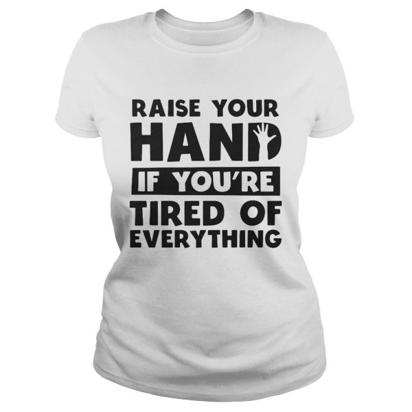 Raise your hand if youre tired of everything shirt - Image 3
